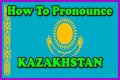 Kazakhstan Pronunciation: A Comprehensive Guide